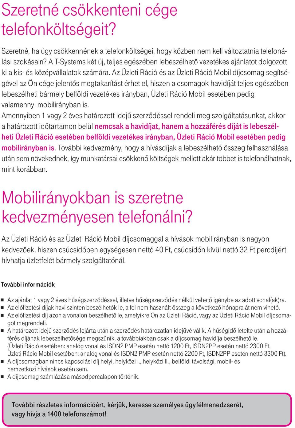 Az Üzleti Ráció és az Üzleti Ráció Mobil díjcsomag segítségével az Ön cége jelentôs megtakarítást érhet el, hiszen a csomagok havidíját teljes egészében lebeszélheti bármely belföldi vezetékes