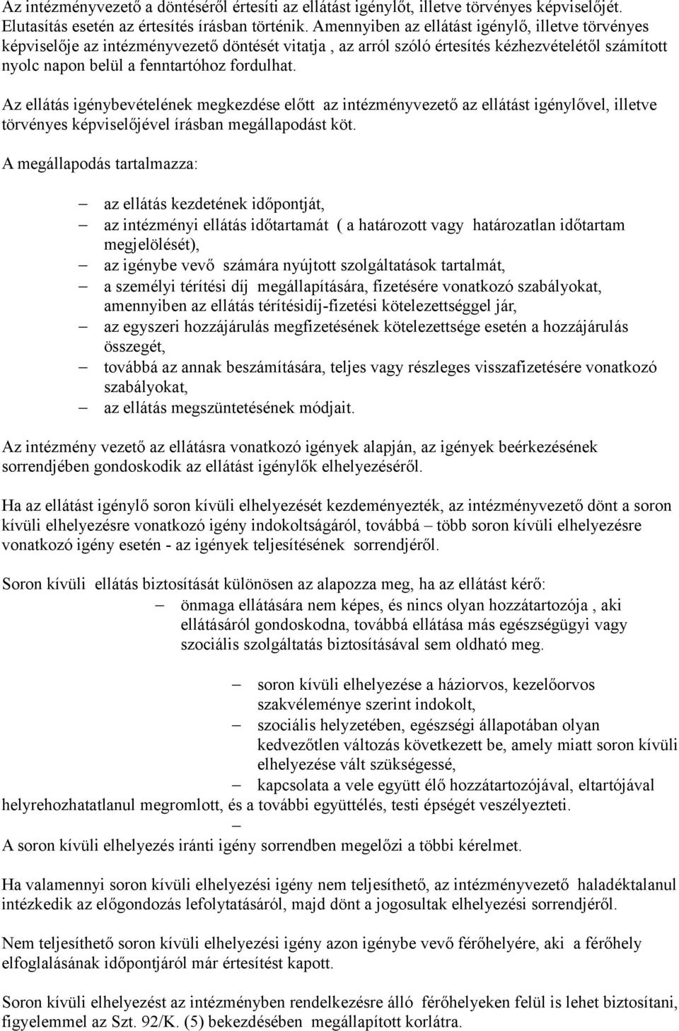 Az ellátás igénybevételének megkezdése előtt az intézményvezető az ellátást igénylővel, illetve törvényes képviselőjével írásban megállapodást köt.