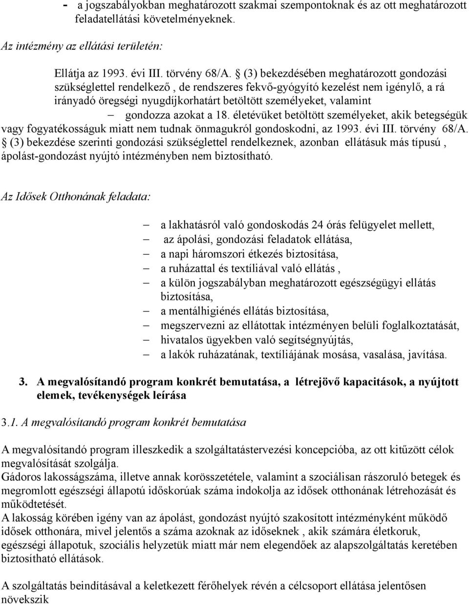 azokat a 18. életévüket betöltött személyeket, akik betegségük vagy fogyatékosságuk miatt nem tudnak önmagukról gondoskodni, az 1993. évi III. törvény 68/A.