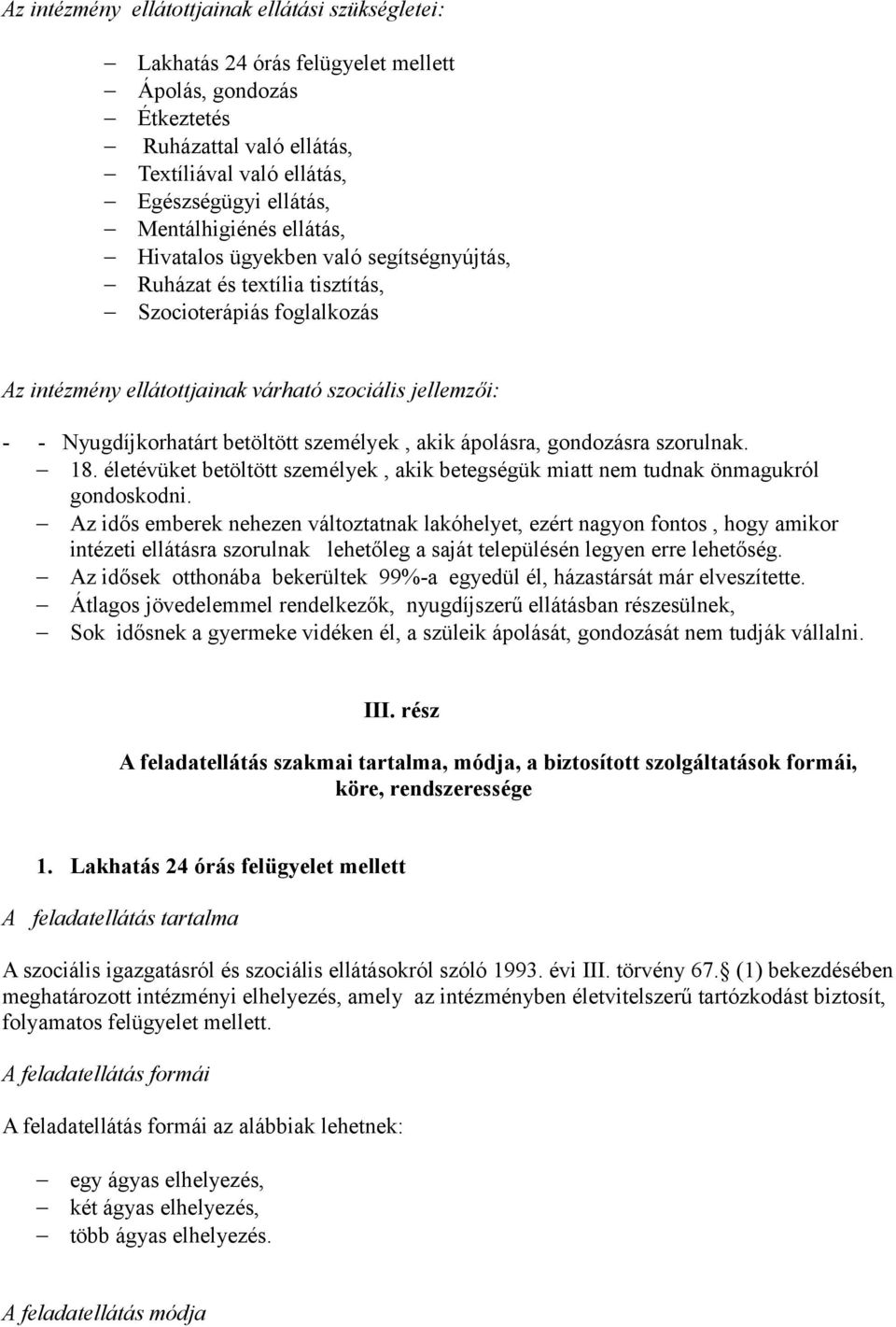 Nyugdíjkorhatárt betöltött személyek, akik ápolásra, gondozásra szorulnak. 18. életévüket betöltött személyek, akik betegségük miatt nem tudnak önmagukról gondoskodni.