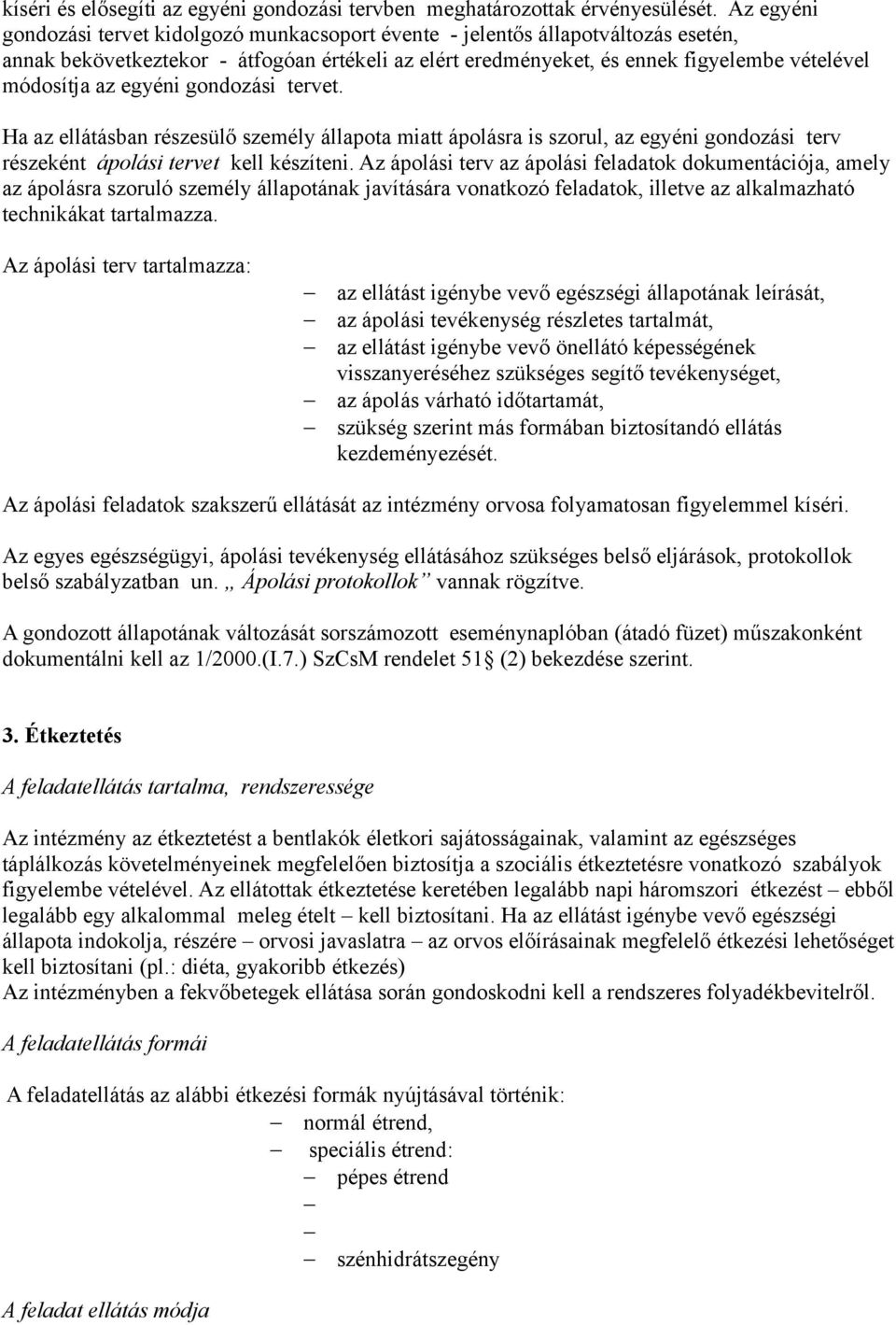 egyéni gondozási tervet. Ha az ellátásban részesülő személy állapota miatt ápolásra is szorul, az egyéni gondozási terv részeként ápolási tervet kell készíteni.