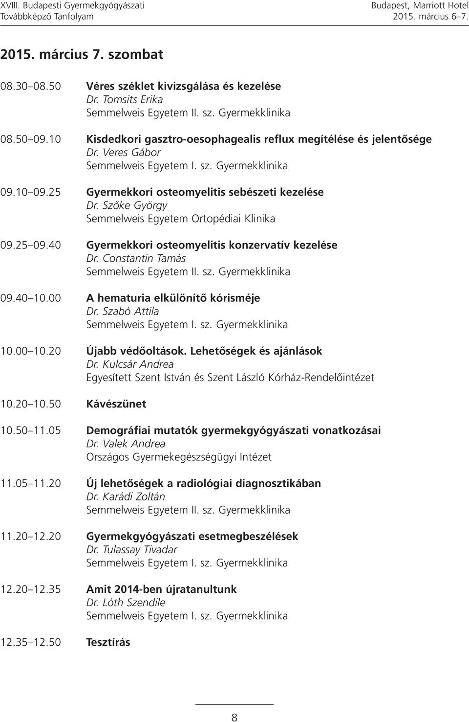 25 09.40 Gyermekkori osteomyelitis konzervatív kezelése Dr. Constantin Tamás 09.40 10.00 A hematuria elkülönítő kórisméje Dr. Szabó Attila 10.00 10.20 Újabb védőoltások. Lehetőségek és ajánlások Dr.