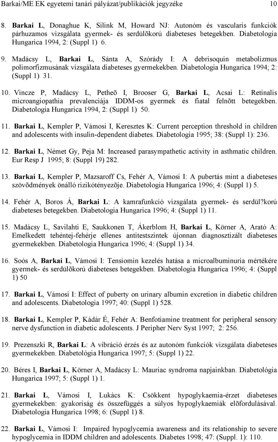 Madácsy L, Barkai L, Sánta A, Szórády I: A debrisoquin metabolizmus polimorfizmusának vizsgálata diabeteses gyermekekben. Diabetologia Hungarica 1994; 2: (Suppl 1) 31. 10.