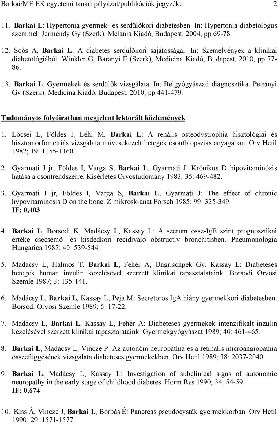 Winkler G, Baranyi É (Szerk), Medicina Kiadó, Budapest, 2010, pp 77-86. 13. Barkai L: Gyermekek és serdülők vizsgálata. In: Belgyógyászati diagnosztika.