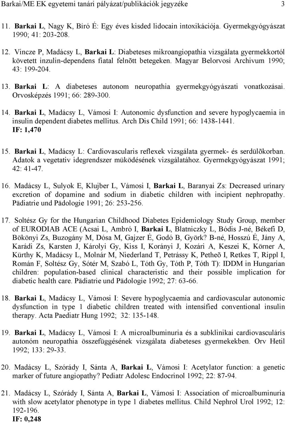 Barkai L: A diabeteses autonom neuropathia gyermekgyógyászati vonatkozásai. Orvosképzés 1991; 66: 289-300. 14.