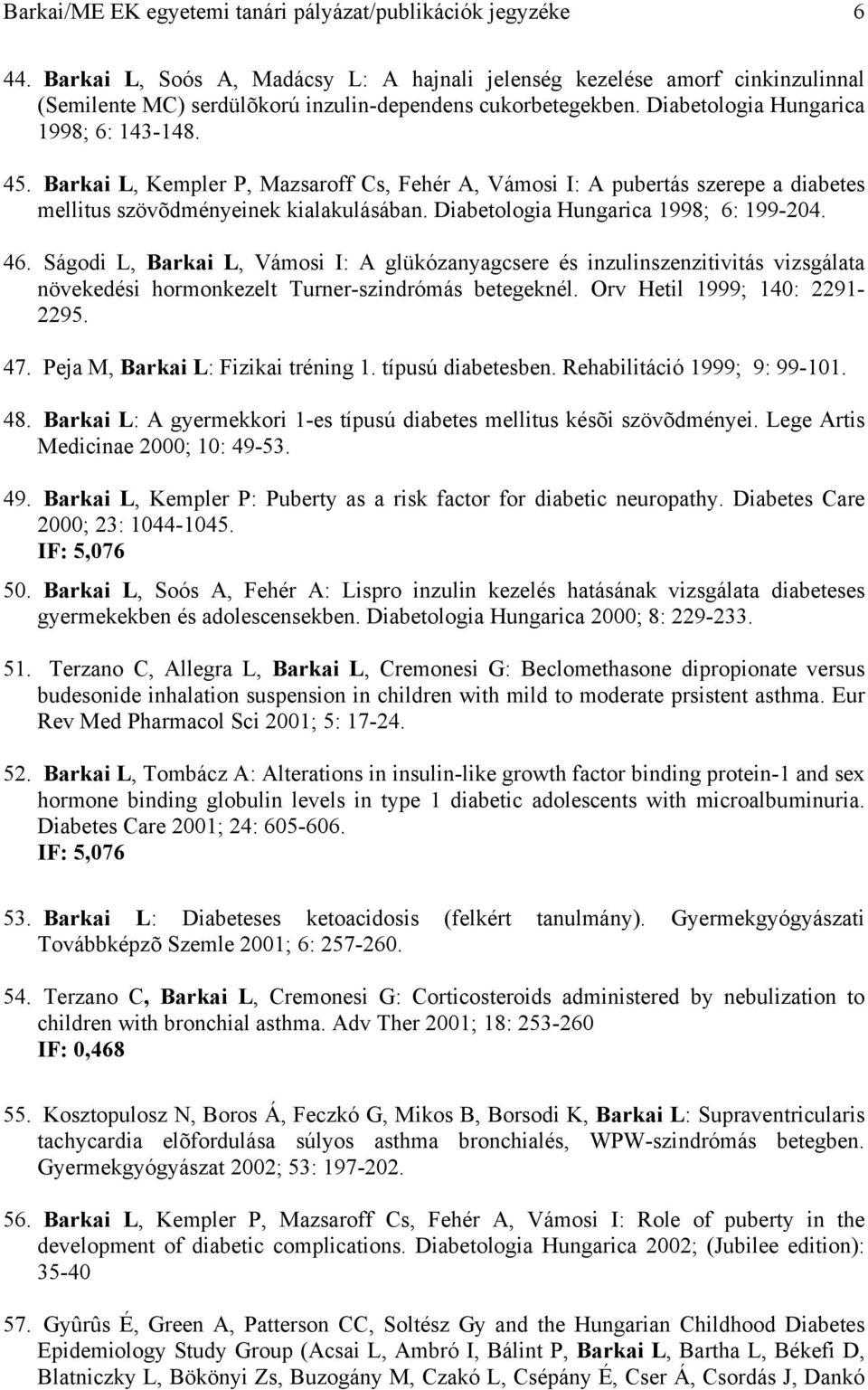 Barkai L, Kempler P, Mazsaroff Cs, Fehér A, Vámosi I: A pubertás szerepe a diabetes mellitus szövõdményeinek kialakulásában. Diabetologia Hungarica 1998; 6: 199-204. 46.