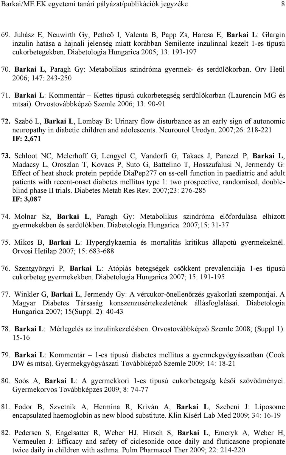 Diabetologia Hungarica 2005; 13: 193-197 70. Barkai L, Paragh Gy: Metabolikus szindróma gyermek- és serdülõkorban. Orv Hetil 2006; 147: 243-250 71.