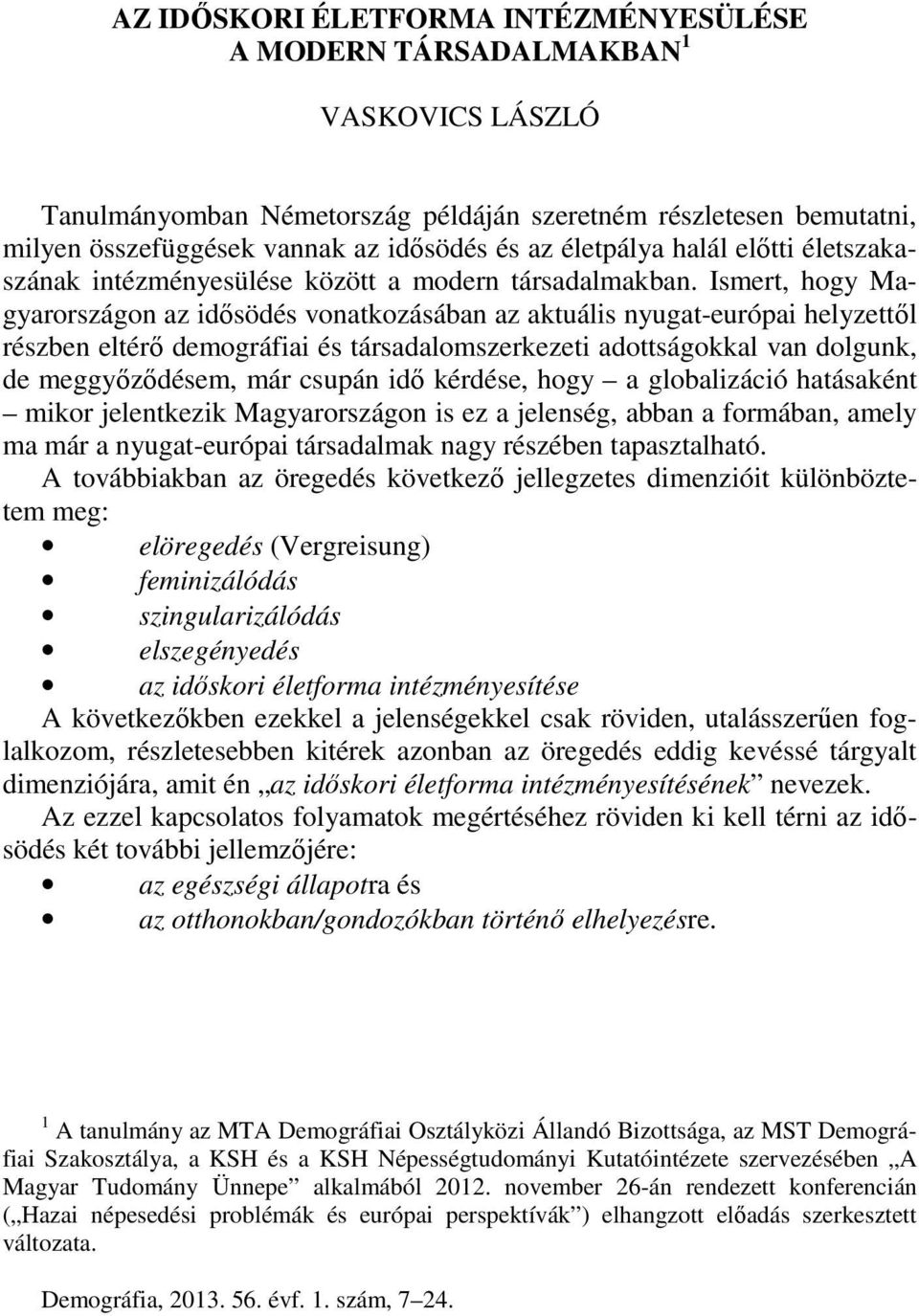 Ismert, hogy Magyarországon az idősödés vonatkozásában az aktuális nyugat-európai helyzettől részben eltérő demográfiai és társadalomszerkezeti adottságokkal van dolgunk, de meggyőződésem, már csupán