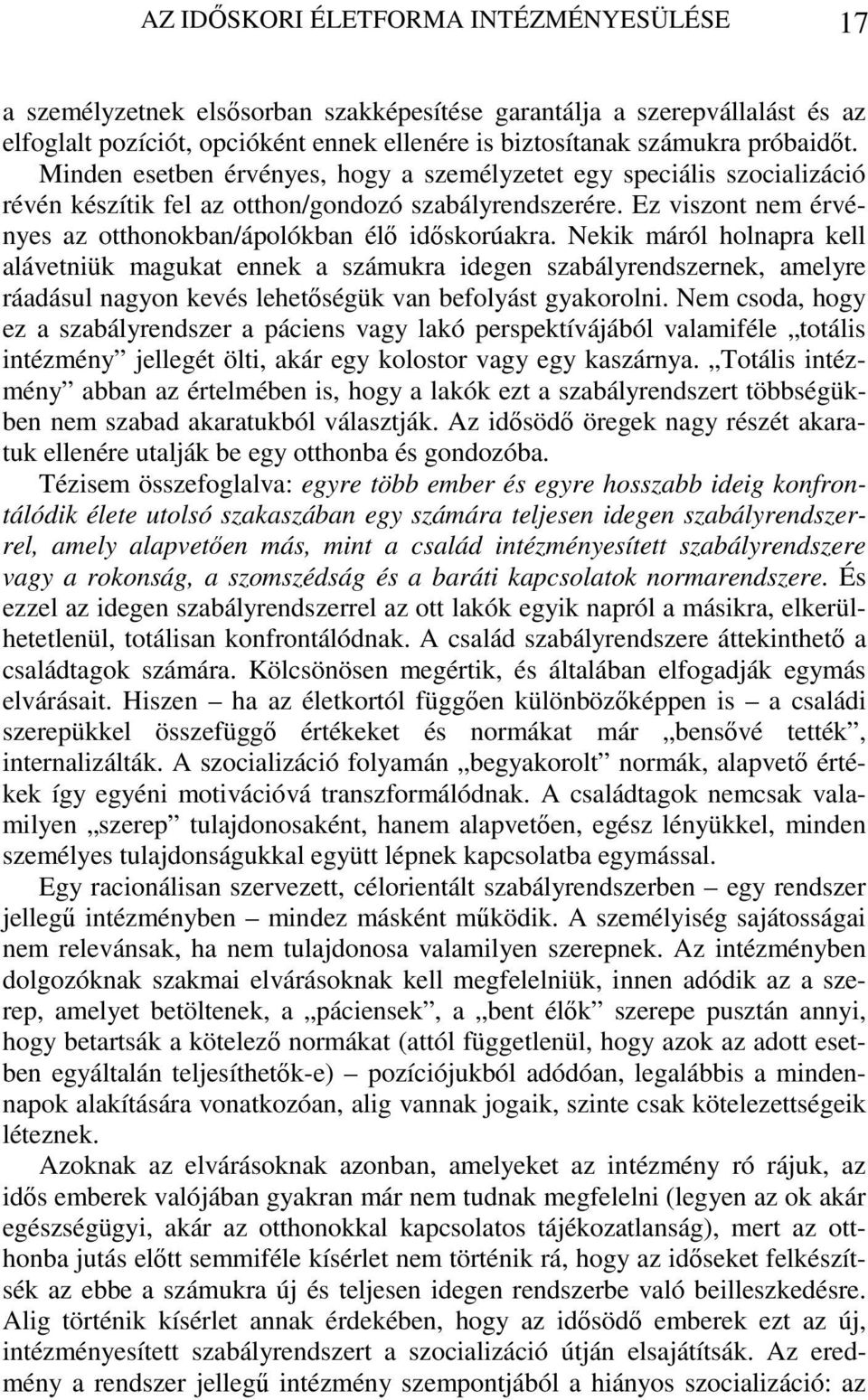 Nekik máról holnapra kell alávetniük magukat ennek a számukra idegen szabályrendszernek, amelyre ráadásul nagyon kevés lehetőségük van befolyást gyakorolni.