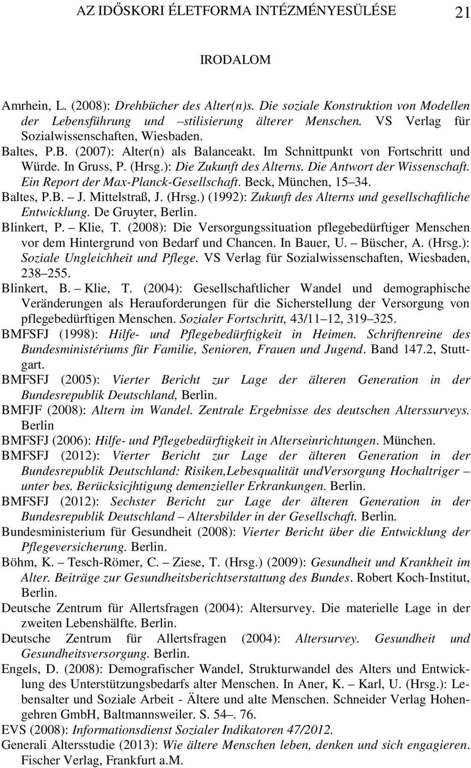 Die Antwort der Wissenschaft. Ein Report der Max-Planck-Gesellschaft. Beck, München, 15 34. Baltes, P.B. J. Mittelstraß, J. (Hrsg.) (1992): Zukunft des Alterns und gesellschaftliche Entwicklung.