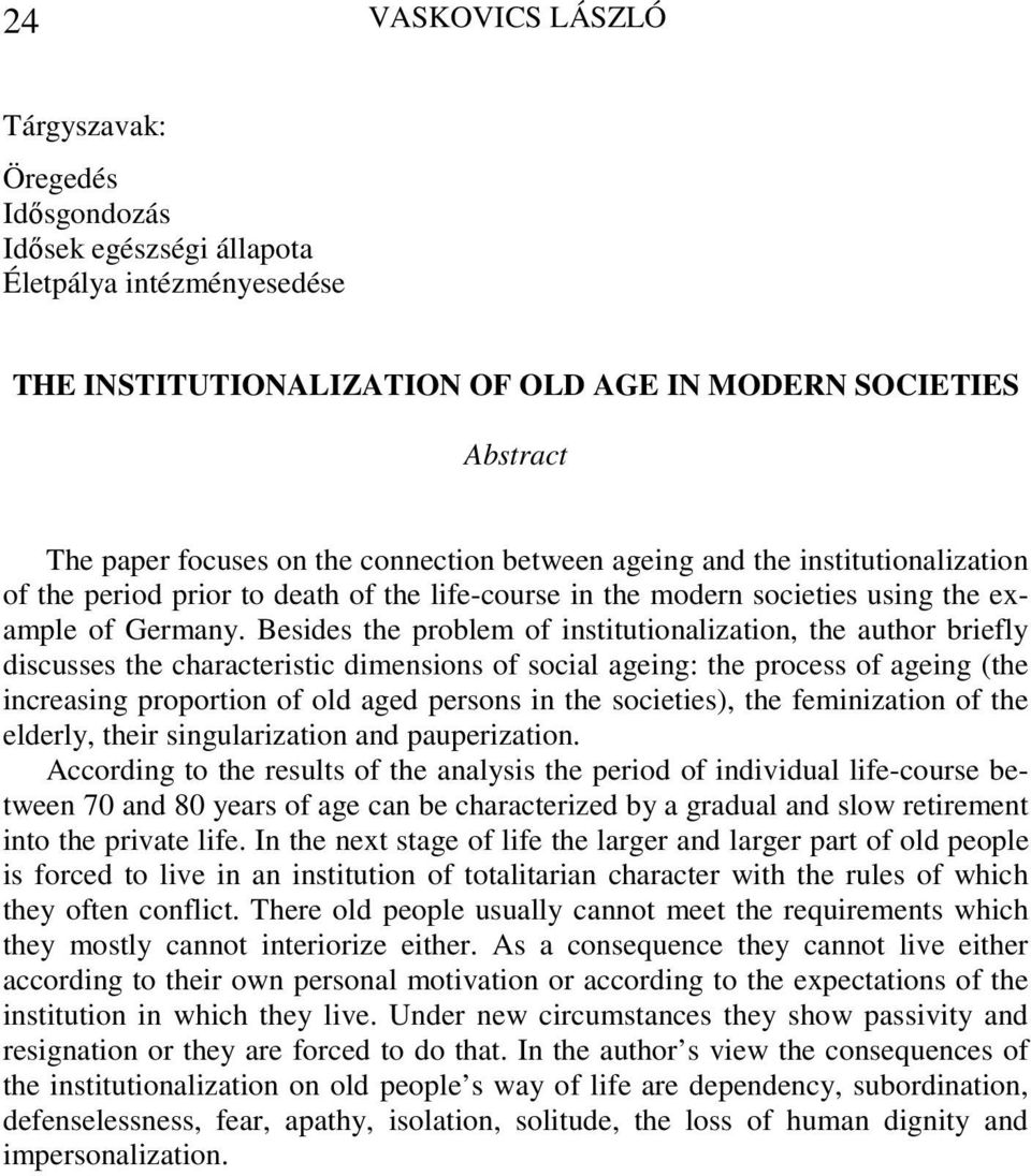 Besides the problem of institutionalization, the author briefly discusses the characteristic dimensions of social ageing: the process of ageing (the increasing proportion of old aged persons in the