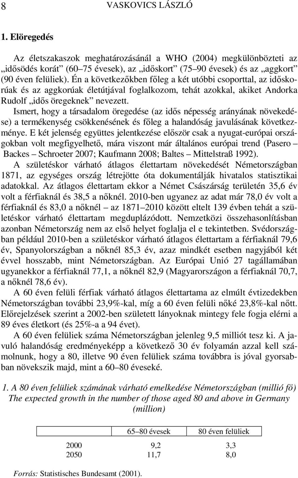 Ismert, hogy a társadalom öregedése (az idős népesség arányának növekedése) a termékenység csökkenésének és főleg a halandóság javulásának következménye.