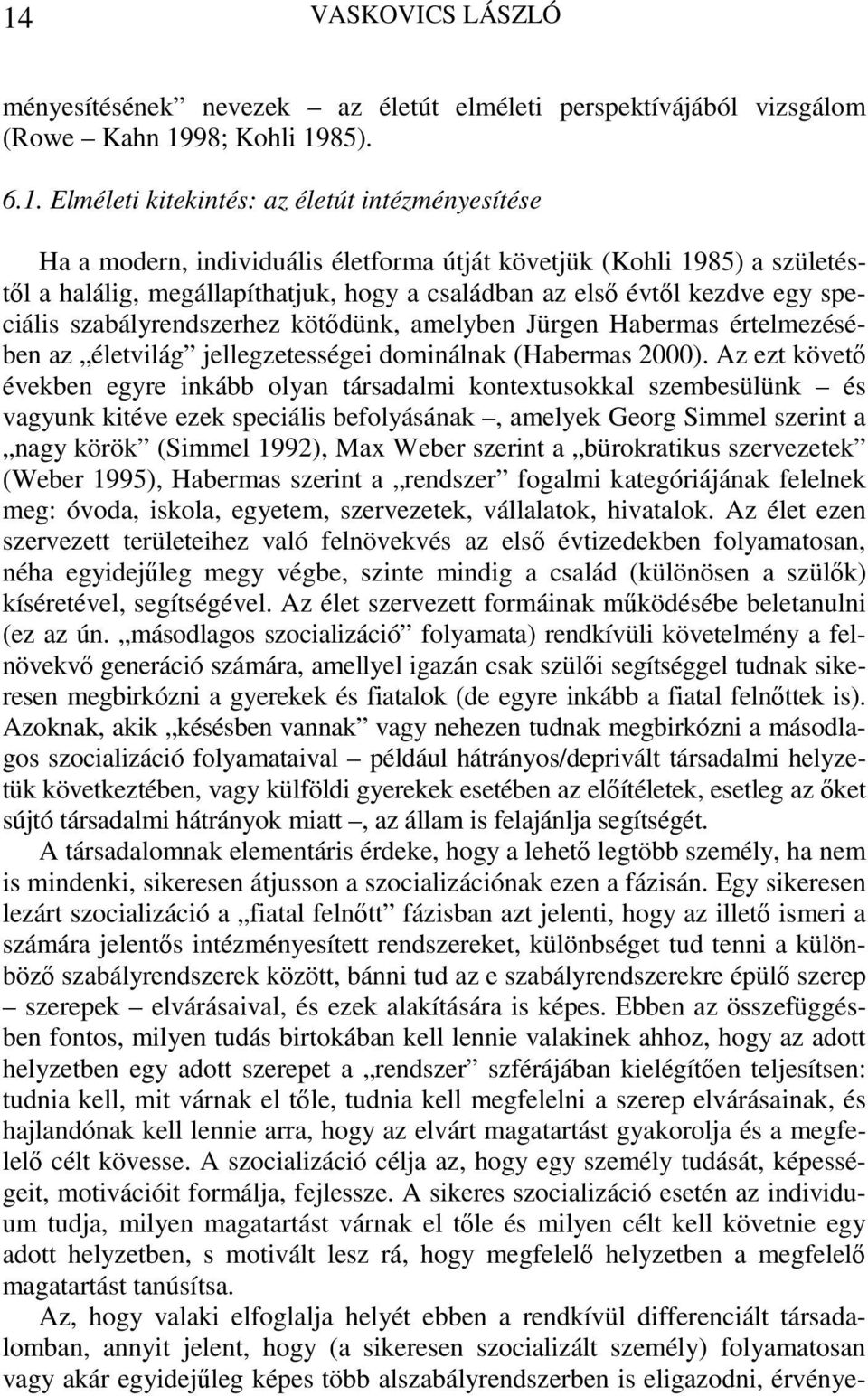 értelmezésében az életvilág jellegzetességei dominálnak (Habermas 2000).