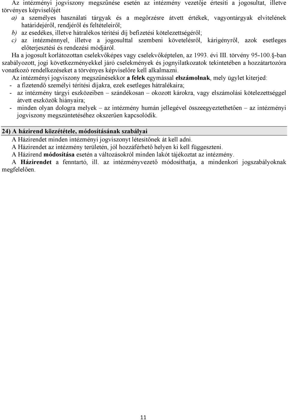 kárigényről, azok esetleges előterjesztési és rendezési módjáról. Ha a jogosult korlátozottan cselekvőképes vagy cselekvőképtelen, az 1993. évi III. törvény 95-100.