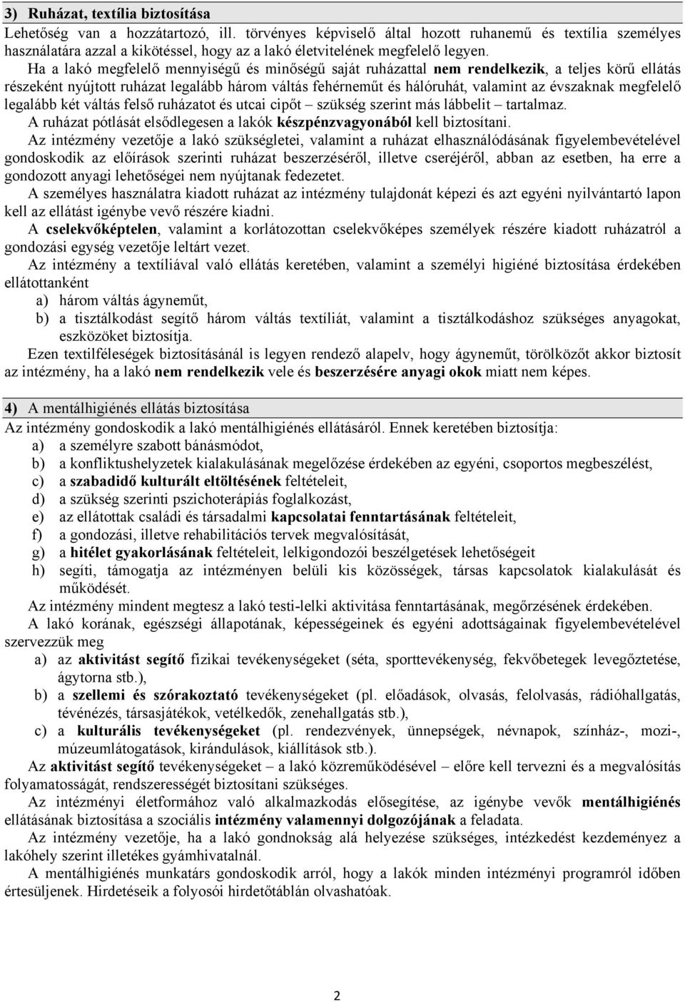 Ha a lakó megfelelő mennyiségű és minőségű saját ruházattal nem rendelkezik, a teljes körű ellátás részeként nyújtott ruházat legalább három váltás fehérneműt és hálóruhát, valamint az évszaknak