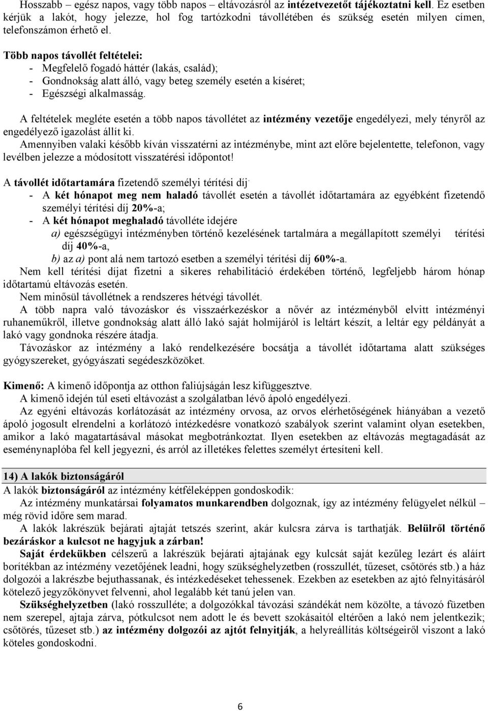 Több napos távollét feltételei: - Megfelelő fogadó háttér (lakás, család); - Gondnokság alatt álló, vagy beteg személy esetén a kíséret; - Egészségi alkalmasság.