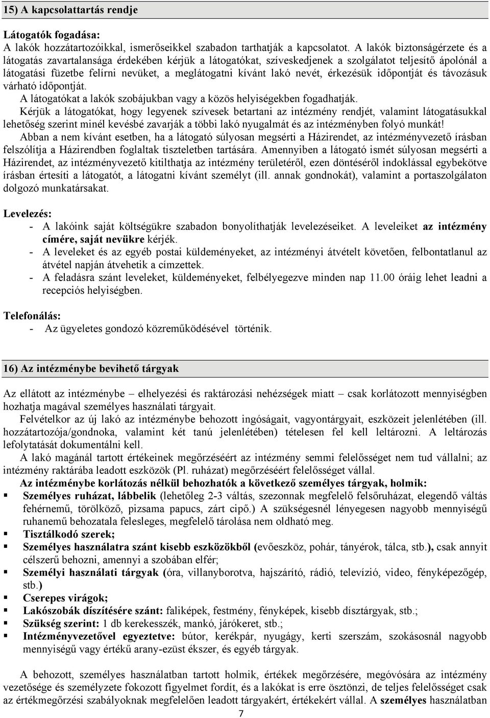 nevét, érkezésük időpontját és távozásuk várható időpontját. A látogatókat a lakók szobájukban vagy a közös helyiségekben fogadhatják.