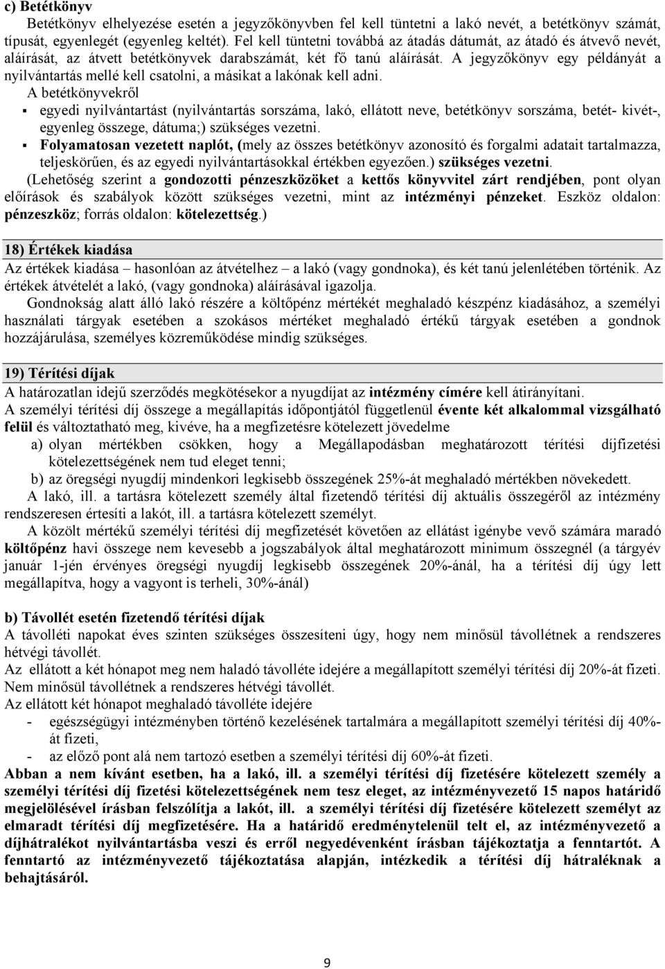 A jegyzőkönyv egy példányát a nyilvántartás mellé kell csatolni, a másikat a lakónak kell adni.
