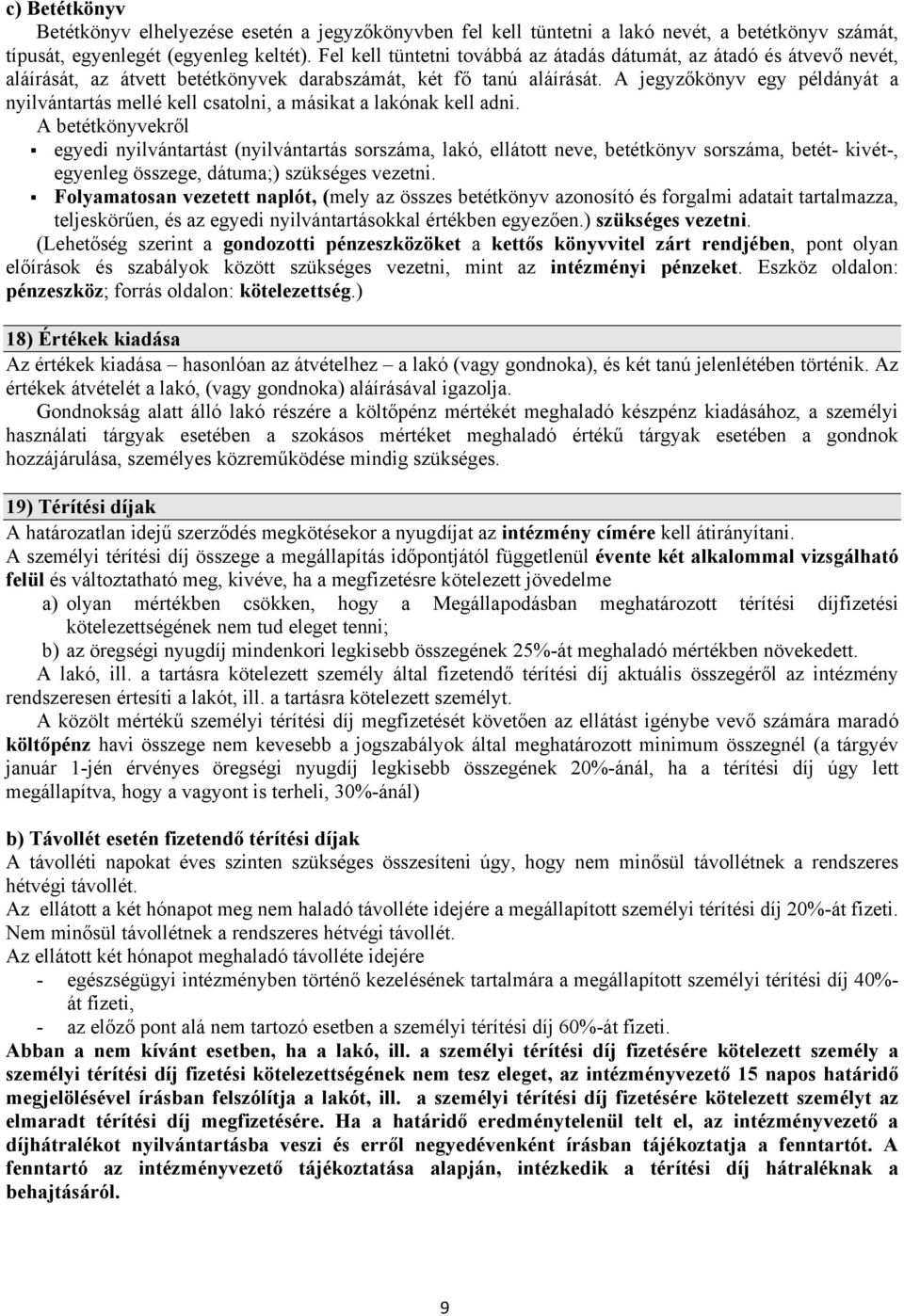 A jegyzőkönyv egy példányát a nyilvántartás mellé kell csatolni, a másikat a lakónak kell adni.