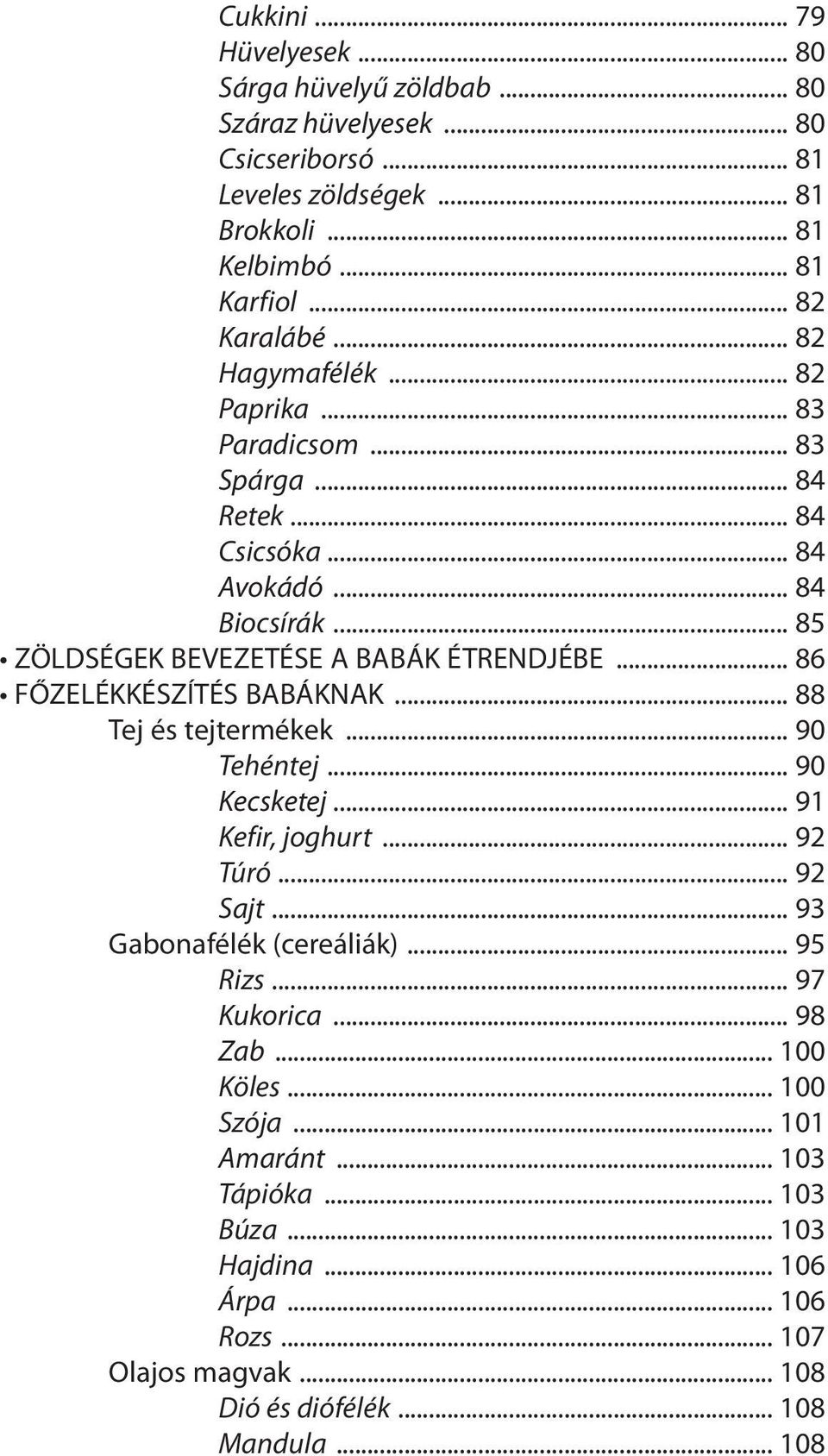 .. 86 főzelékkészítés babáknak... 88 tej és tejtermékek... 90 Tehéntej... 90 Kecsketej... 91 Kefir, joghurt... 92 Túró... 92 Sajt... 93 gabonafélék (cereáliák)... 95 Rizs.