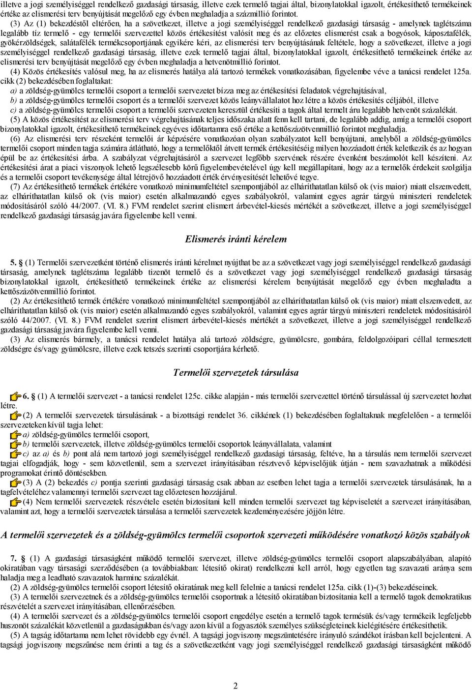 (3) Az (1) bekezdéstől eltérően, ha a szövetkezet, illetve a jogi személyiséggel rendelkező gazdasági társaság - amelynek taglét legalább tíz termelő - egy termelői szervezettel közös értékesítést