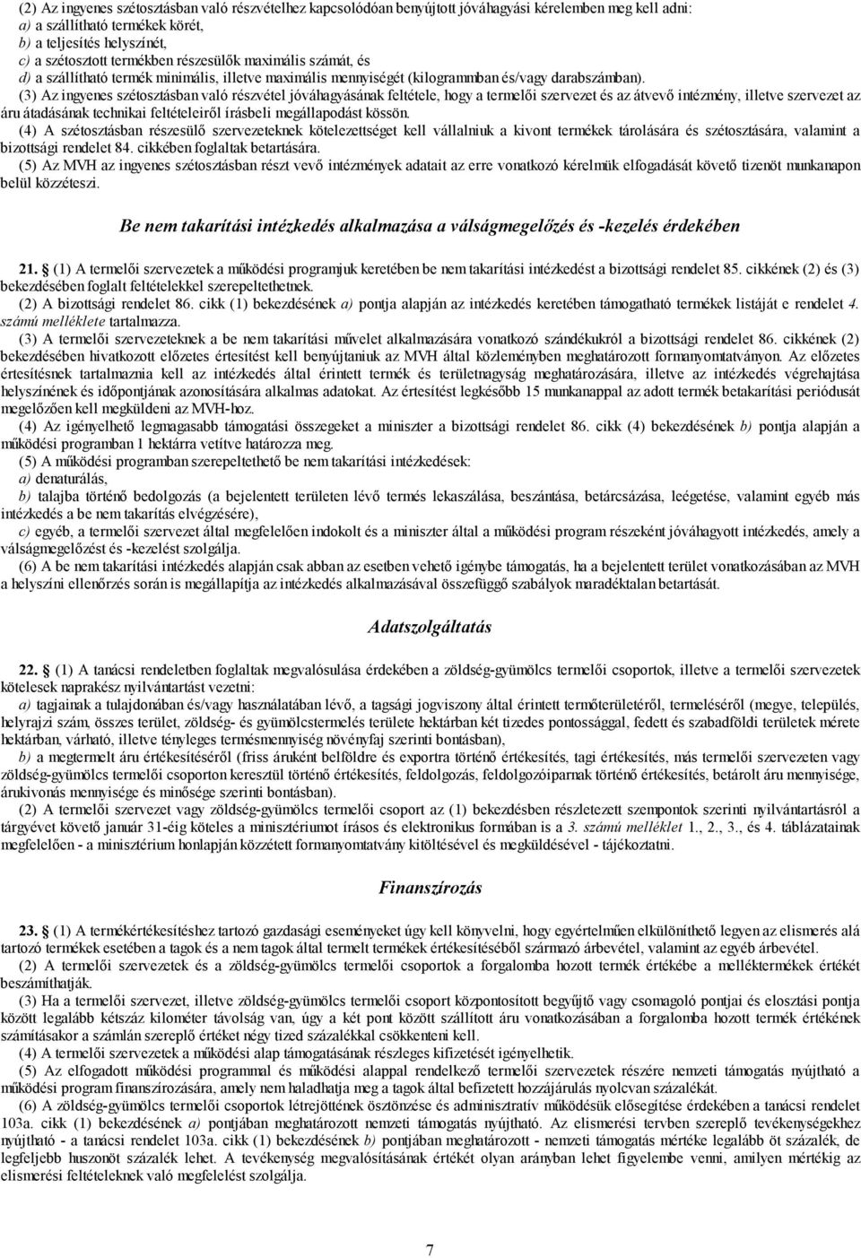 (3) Az ingyenes szétosztásban való részvétel jóváhagyásának feltétele, hogy a termelői szervezet és az átvevő intézmény, illetve szervezet az áru átadásának technikai feltételeiről írásbeli