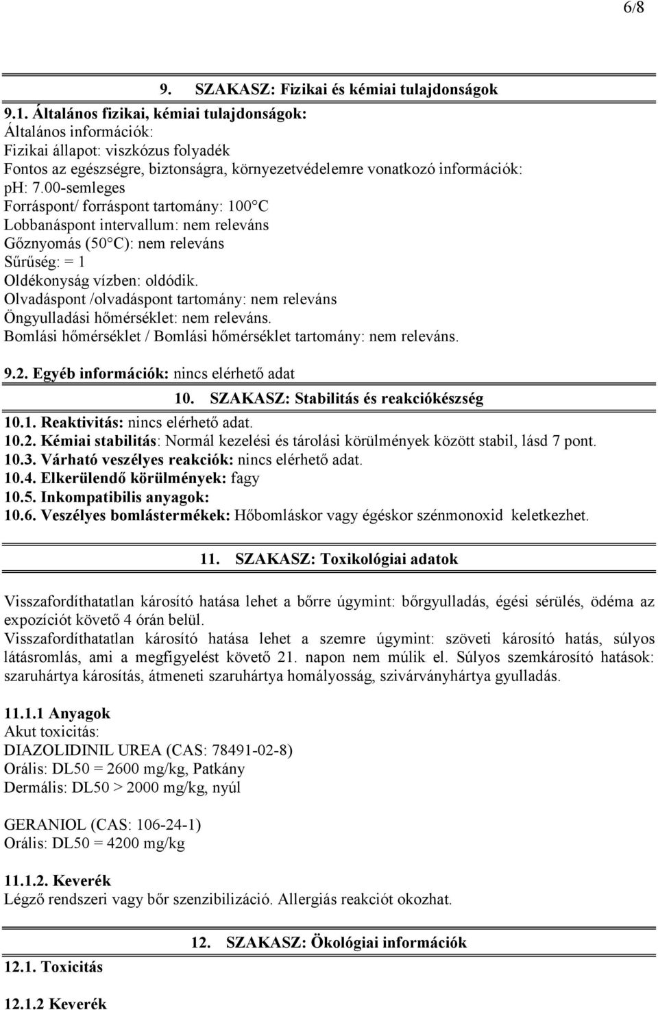 00-semleges Forráspont/ forráspont tartomány: 100 C Lobbanáspont intervallum: nem releváns Gőznyomás (50 C): nem releváns Sűrűség: = 1 Oldékonyság vízben: oldódik.