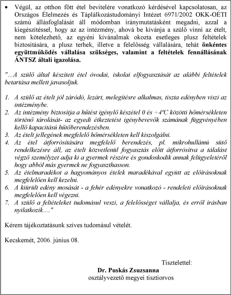 illetve a felelősség vállalására, tehát önkéntes együttműködés vállalása szükséges, valamint a feltételek fennállásának ÁNTSZ általi igazolása.