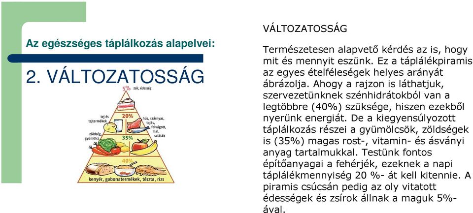 Ahogy a rajzon is láthatjuk, szervezetünknek szénhidrátokból van a legtöbbre (40%) szüksége, hiszen ezekből nyerünk energiát.