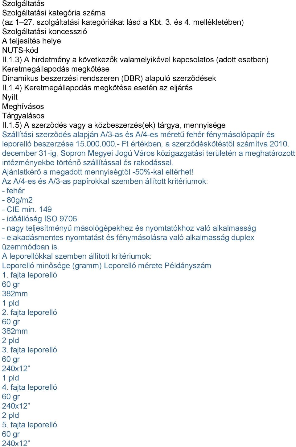 3) A hirdetmény a következők valamelyikével kapcsolatos (adott esetben) Keretmegállapodás megkötése Dinamikus beszerzési rendszeren (DBR) alapuló szerződések II.1.