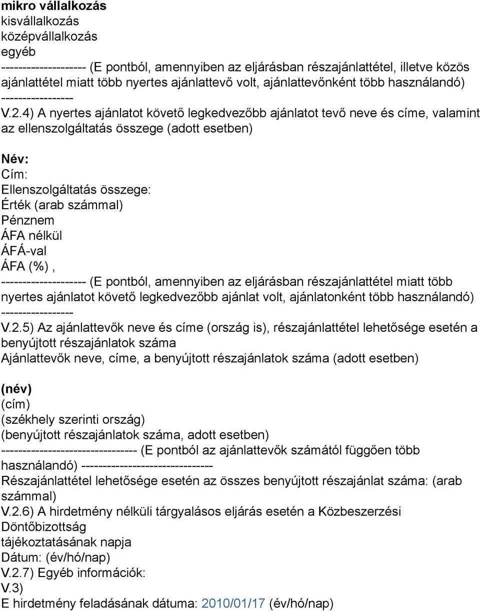 4) A nyertes ajánlatot követő legkedvezőbb ajánlatot tevő neve és címe, valamint az ellenszolgáltatás összege (adott esetben) Név: Cím: Ellenszolgáltatás összege: Érték (arab számmal)