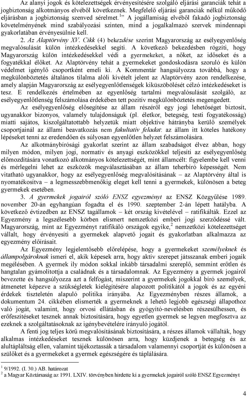 1 A jogállamiság elvéből fakadó jogbiztonság követelményének mind szabályozási szinten, mind a jogalkalmazó szervek mindennapi gyakorlatában érvényesülnie kell. 2. Az Alaptörvény XV.