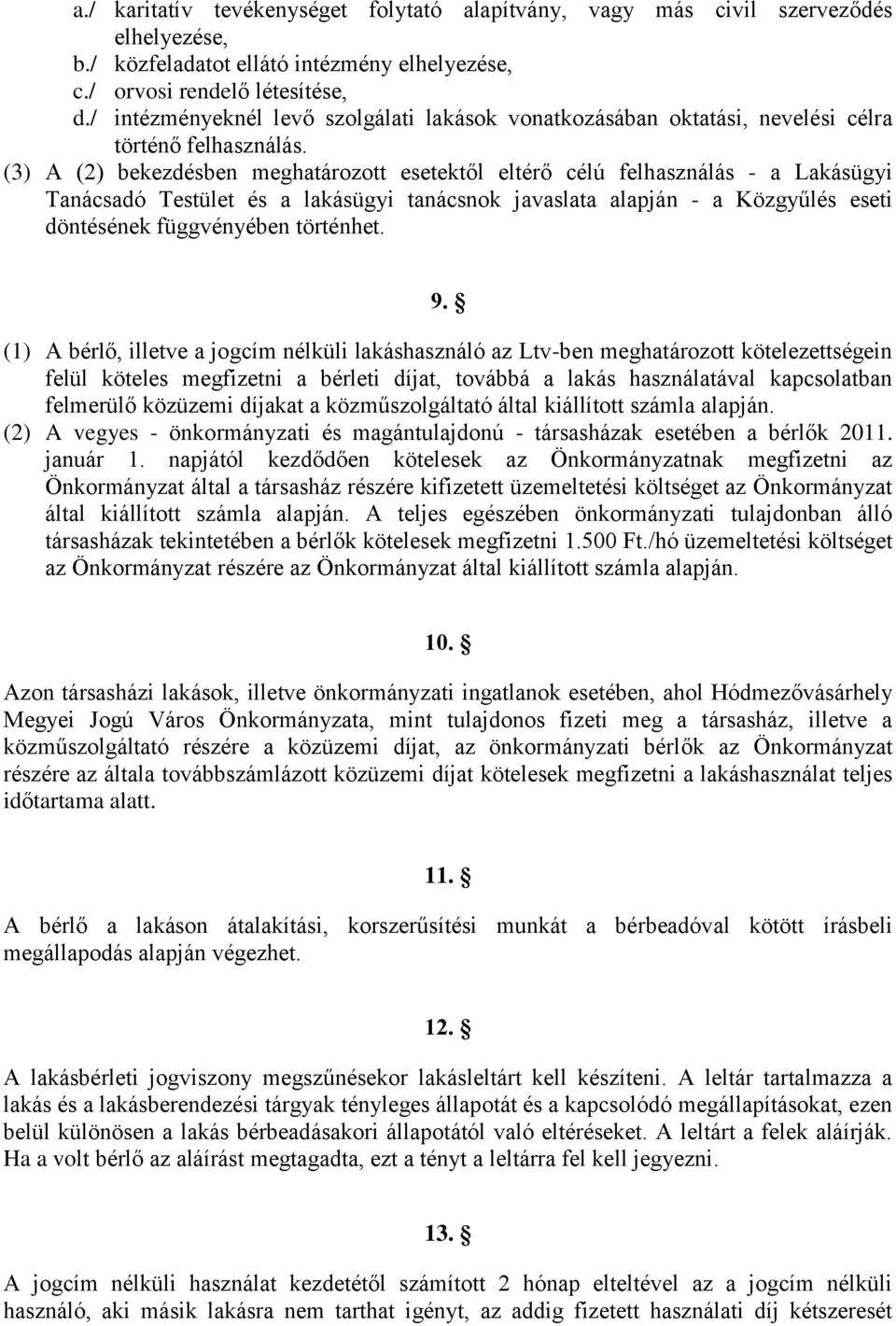 (3) A (2) bekezdésben meghatározott esetektől eltérő célú felhasználás - a Lakásügyi Tanácsadó Testület és a lakásügyi tanácsnok javaslata alapján - a Közgyűlés eseti döntésének függvényében