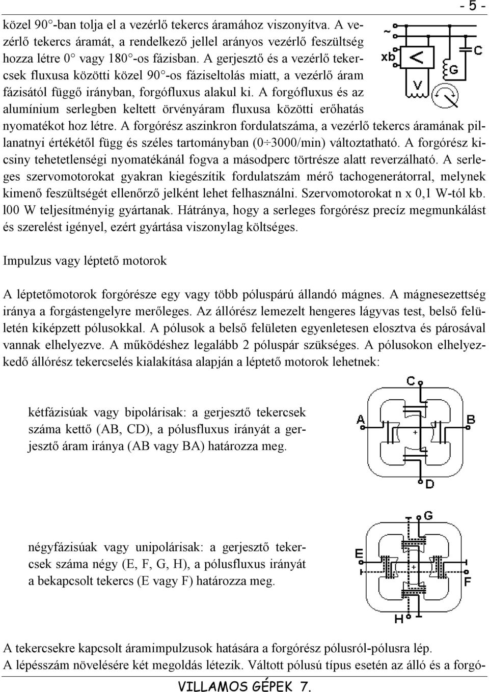 A forgófluxus és az alumínium serlegben keltett örvényáram fluxusa közötti erőhatás nyomatékot hoz létre.