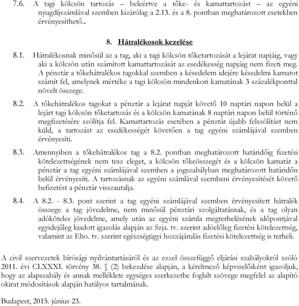 A pénztár a tőkehátralékos tagokkal szemben a késedelem idejére késedelmi kamatot számít fel, amelynek mértéke a tagi kölcsön mindenkori kamatának 3 százalékponttal növelt összege. 8.2.