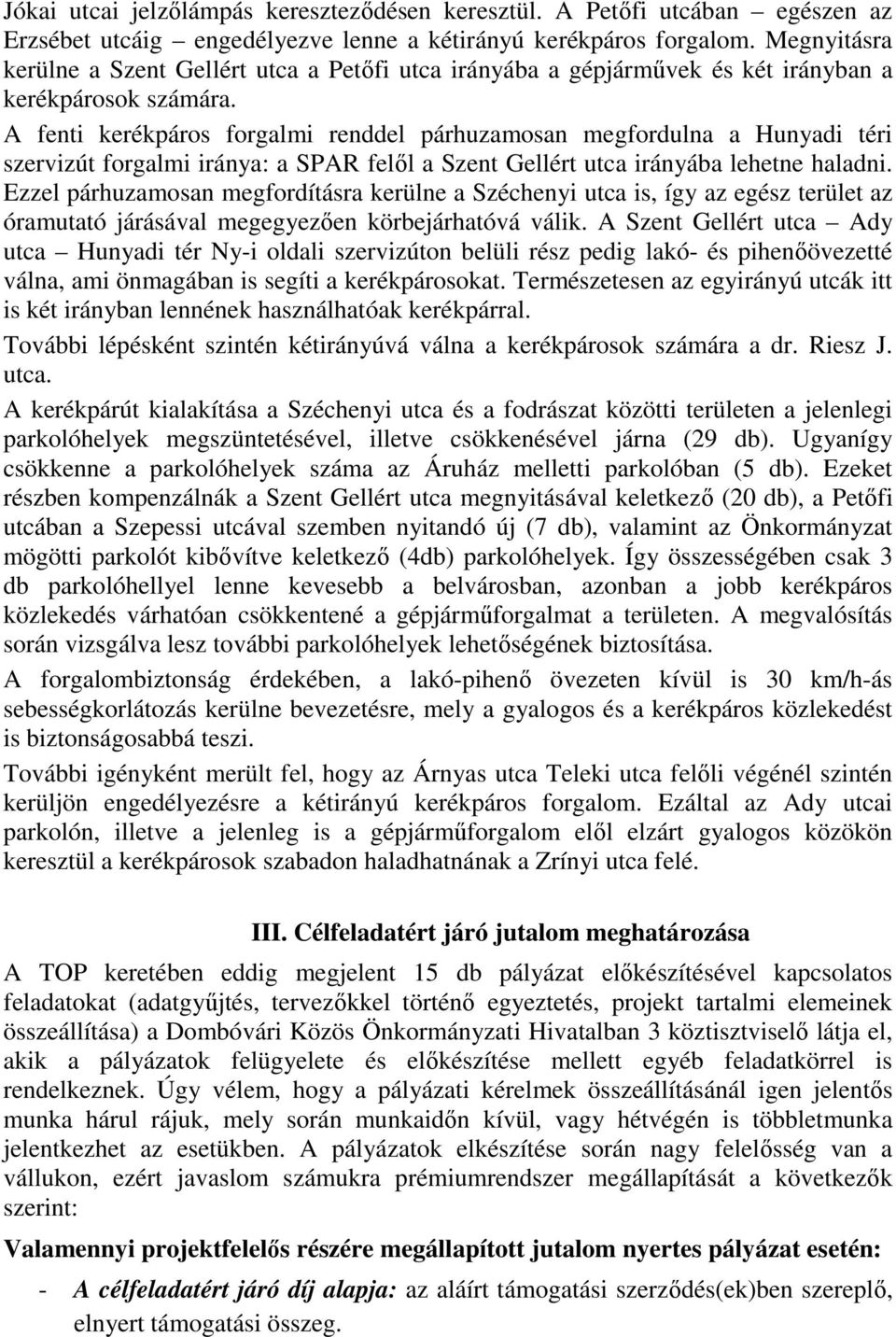 A fenti kerékpáros forgalmi renddel párhuzamosan megfordulna a Hunyadi téri szervizút forgalmi iránya: a SPAR felől a Szent Gellért utca irányába lehetne haladni.