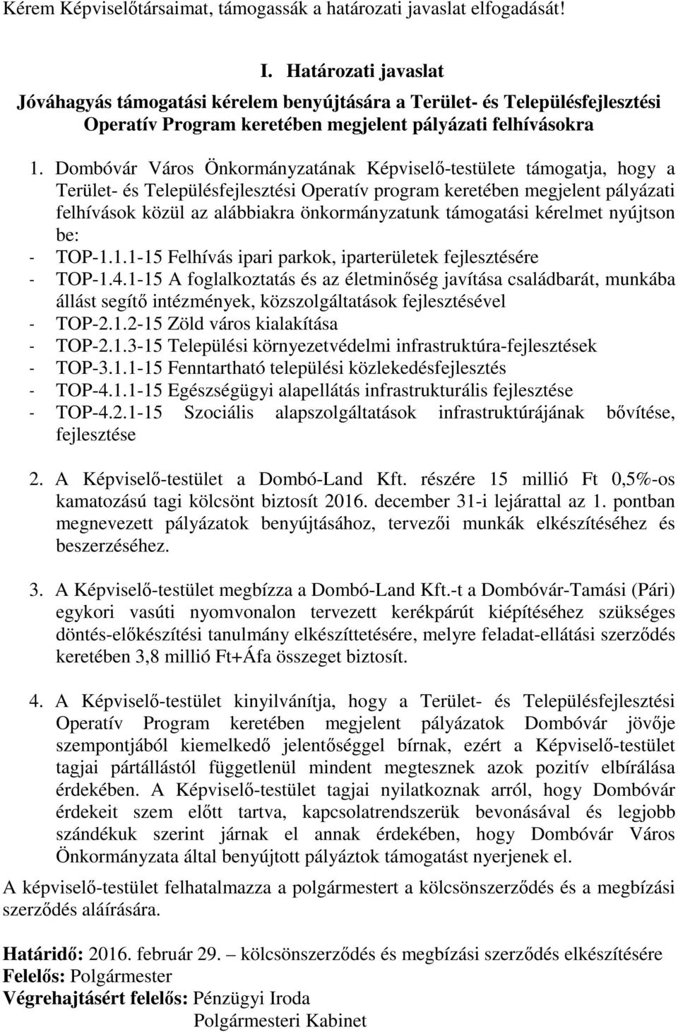 Dombóvár Város Önkormányzatának Képviselő-testülete támogatja, hogy a Terület- és Településfejlesztési Operatív program keretében megjelent pályázati felhívások közül az alábbiakra önkormányzatunk