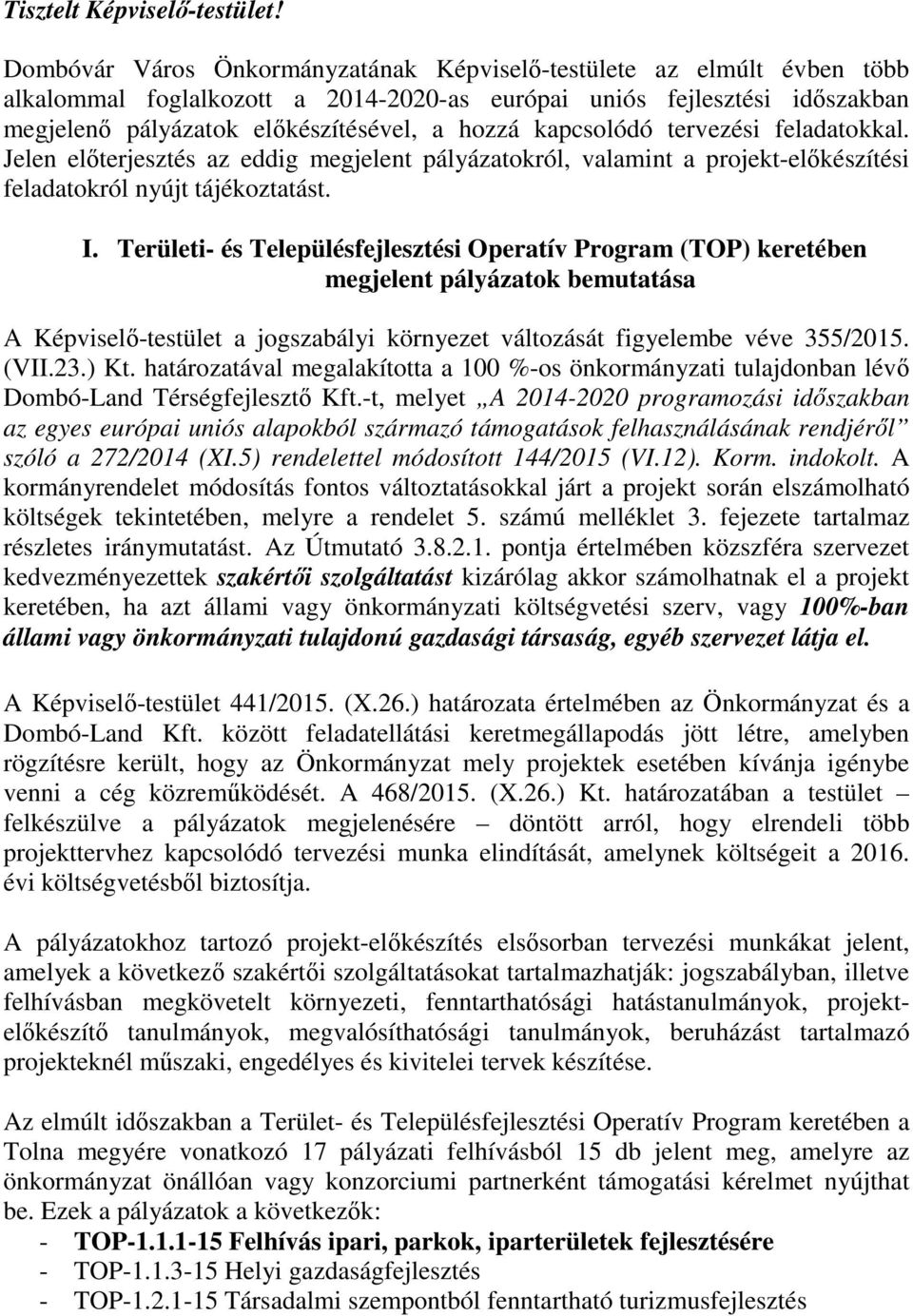 kapcsolódó tervezési feladatokkal. Jelen előterjesztés az eddig megjelent pályázatokról, valamint a projekt-előkészítési feladatokról nyújt tájékoztatást. I.