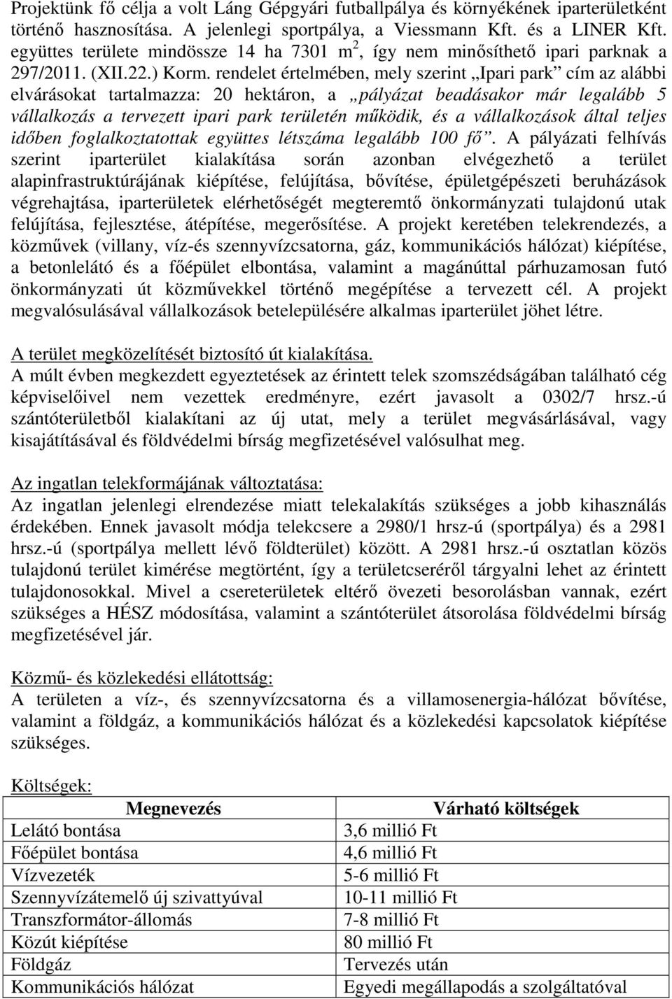 rendelet értelmében, mely szerint Ipari park cím az alábbi elvárásokat tartalmazza: 20 hektáron, a pályázat beadásakor már legalább 5 vállalkozás a tervezett ipari park területén működik, és a