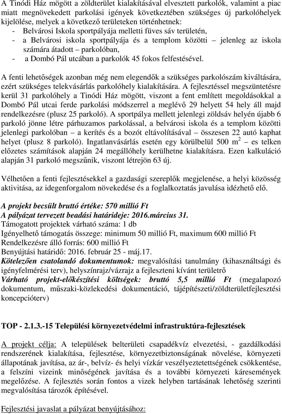 Pál utcában a parkolók 45 fokos felfestésével. A fenti lehetőségek azonban még nem elegendők a szükséges parkolószám kiváltására, ezért szükséges telekvásárlás parkolóhely kialakítására.