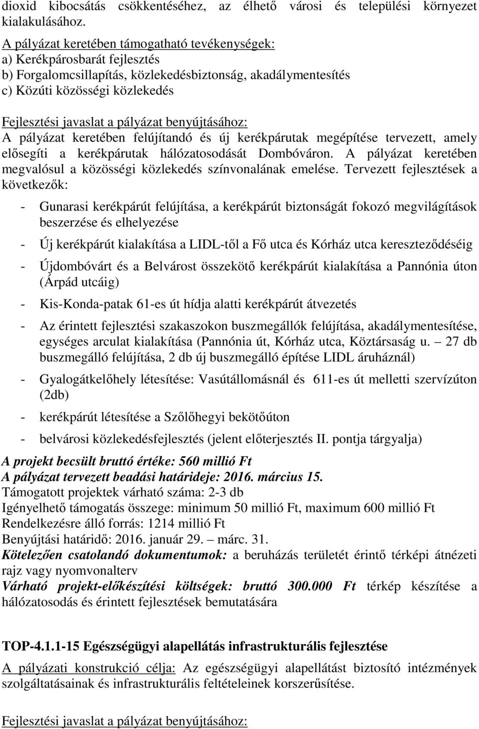 pályázat benyújtásához: A pályázat keretében felújítandó és új kerékpárutak megépítése tervezett, amely elősegíti a kerékpárutak hálózatosodását Dombóváron.