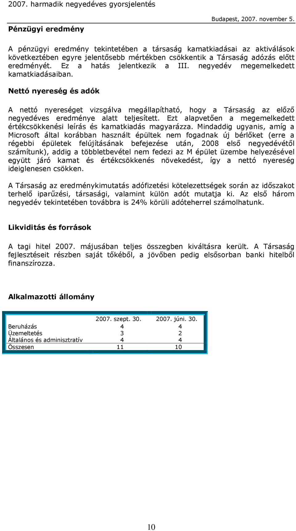 Nettó nyereség és adók A nettó nyereséget vizsgálva megállapítható, hogy a Társaság az előző negyedéves eredménye alatt teljesített.