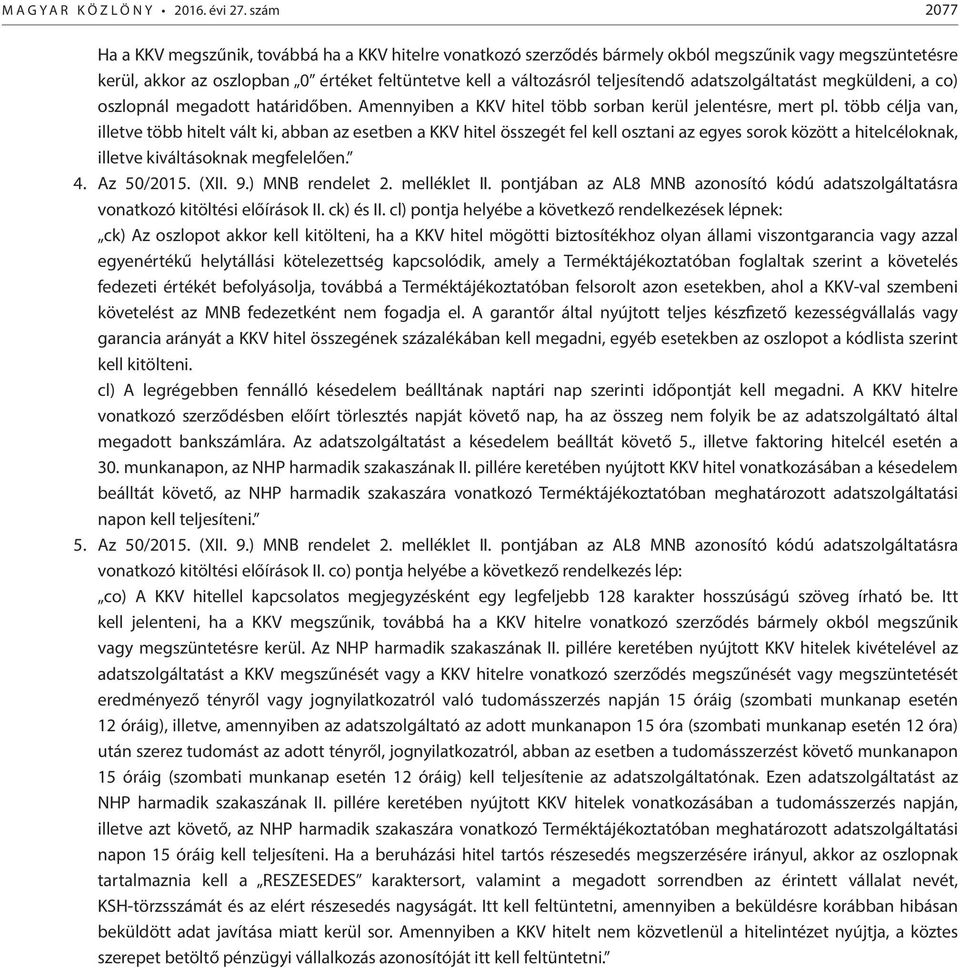 adatszolgáltatást megküldeni, a co) oszlopnál megadott határidőben. Amennyiben a KKV hitel több sorban kerül jelentésre, mert pl.