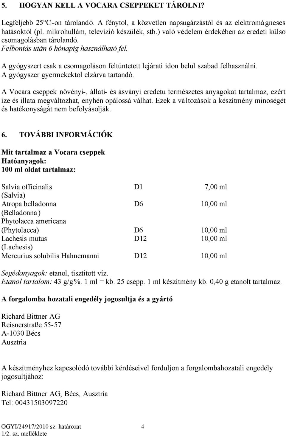 A gyógyszer gyermekektol elzárva tartandó. A Vocara cseppek növényi-, állati- és ásványi eredetu természetes anyagokat tartalmaz, ezért íze és illata megváltozhat, enyhén opálossá válhat.