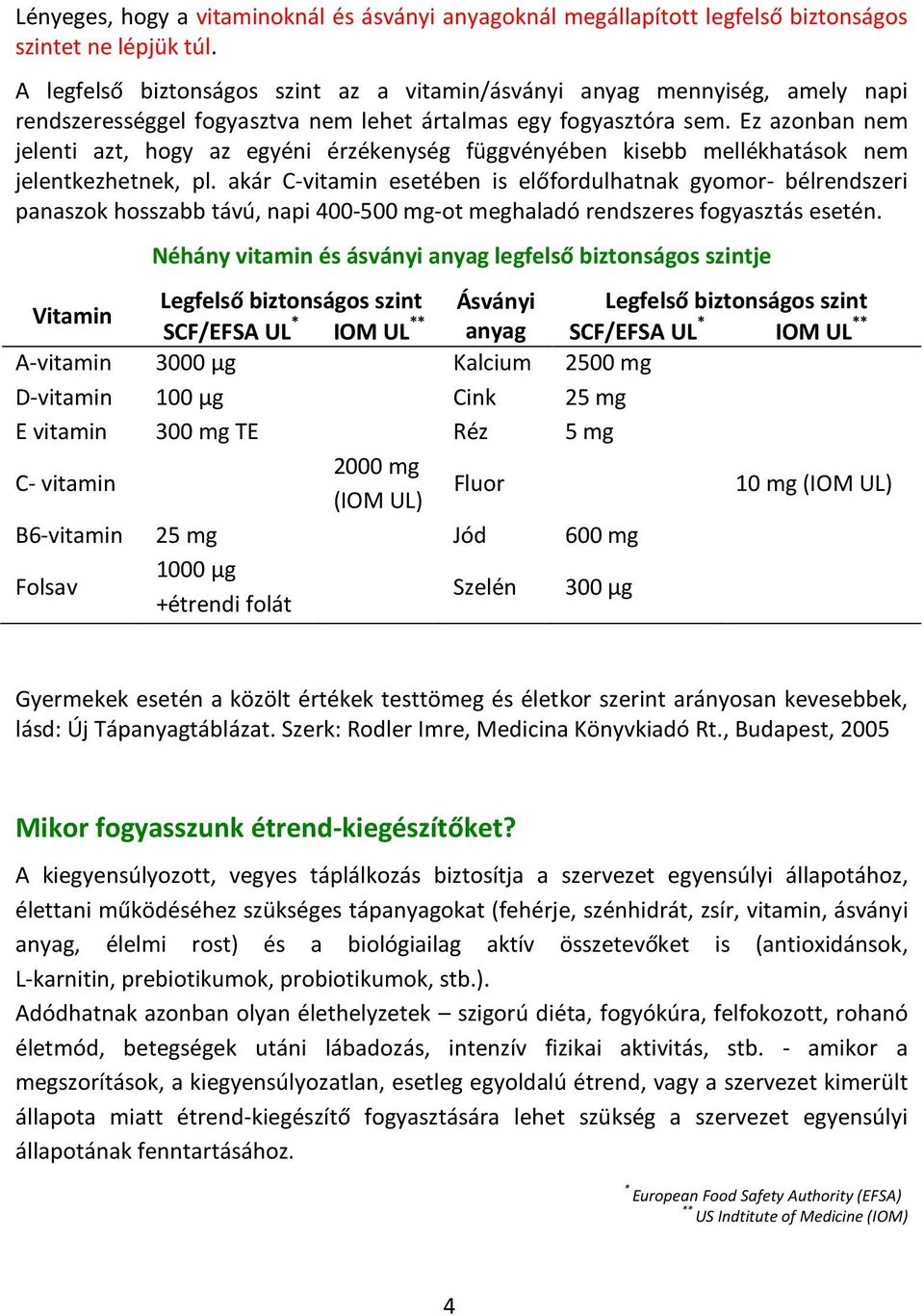 Ez azonban nem jelenti azt, hogy az egyéni érzékenység függvényében kisebb mellékhatások nem jelentkezhetnek, pl.