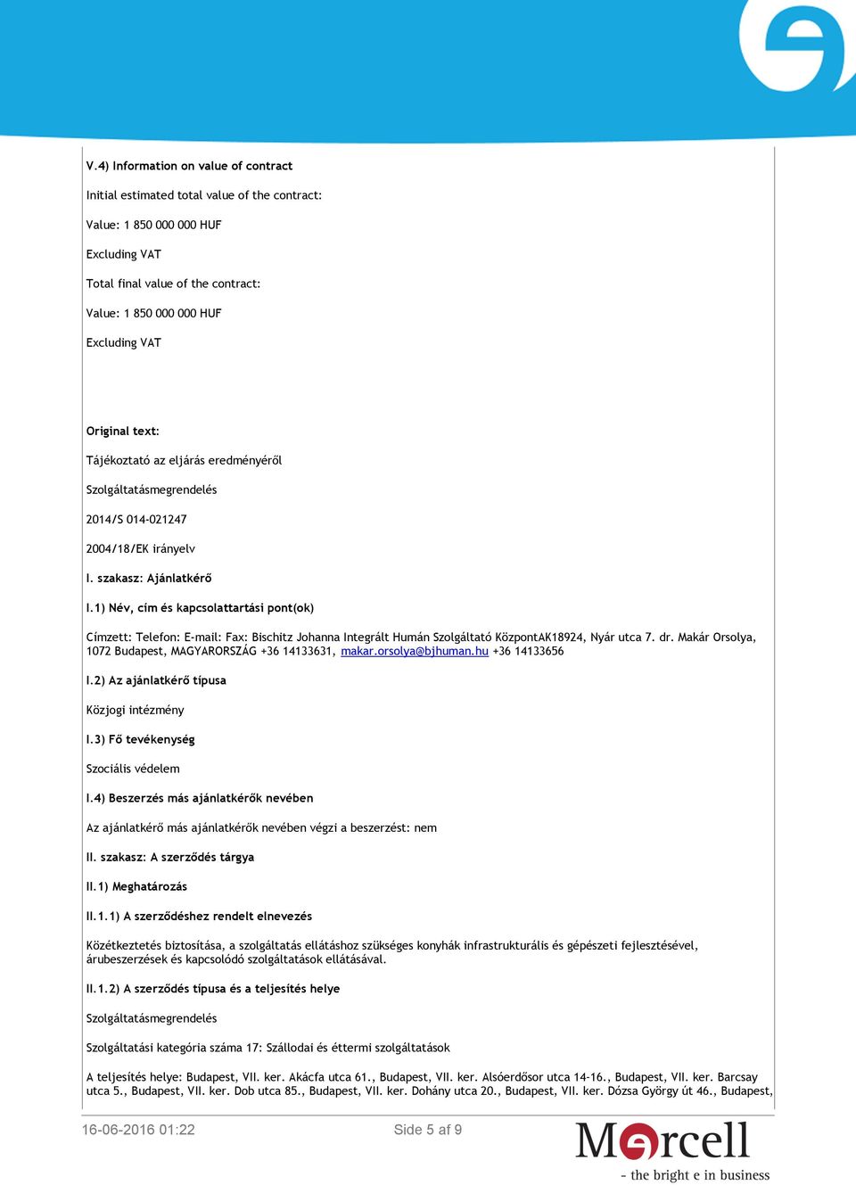 1) Név, cím és kapcsolattartási pont(ok) Címzett: Telefon: E-mail: Fax: Bischitz Johanna Integrált Humán Szolgáltató KözpontAK18924, Nyár utca 7. dr.