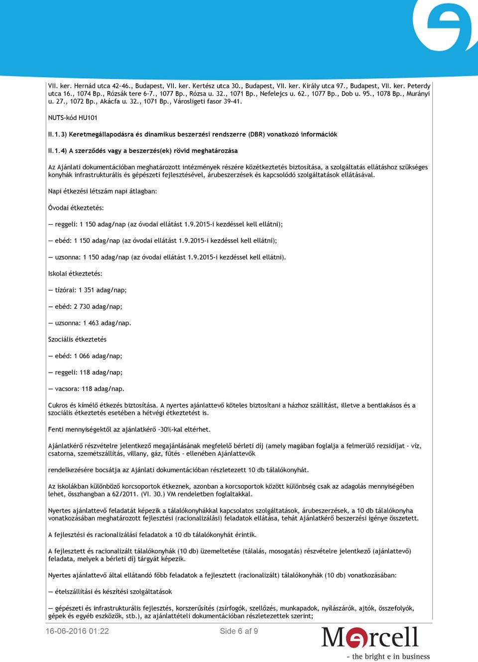 1.4) A szerződés vagy a beszerzés(ek) rövid meghatározása Az Ajánlati dokumentációban meghatározott intézmények részére közétkeztetés biztosítása, a szolgáltatás ellátáshoz szükséges konyhák