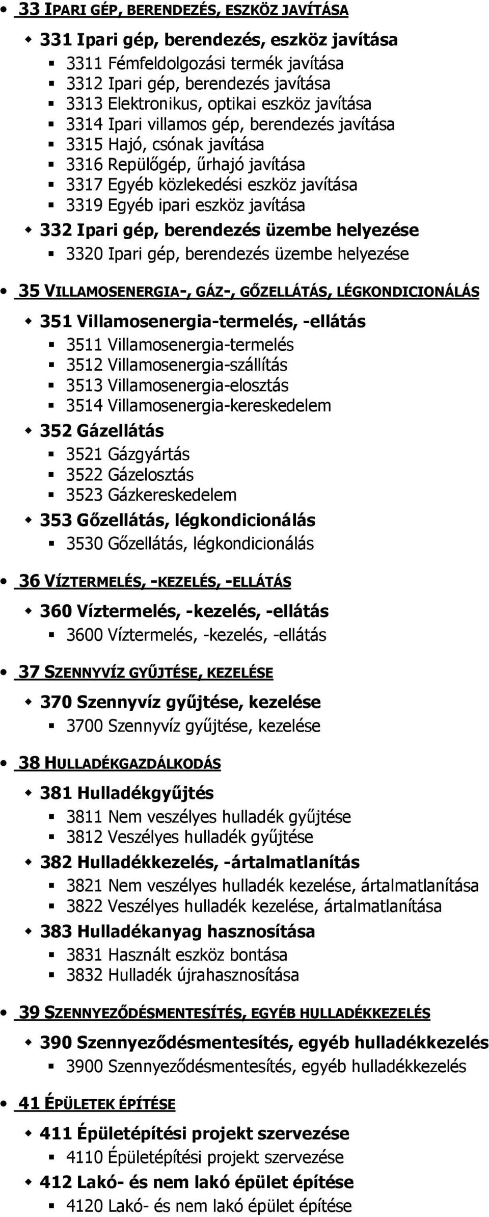 berendezés üzembe helyezése 3320 Ipari gép, berendezés üzembe helyezése 35 VILLAMOSENERGIA-, GÁZ-, GŐZELLÁTÁS, LÉGKONDICIONÁLÁS 351 Villamosenergia-termelés, -ellátás 3511 Villamosenergia-termelés