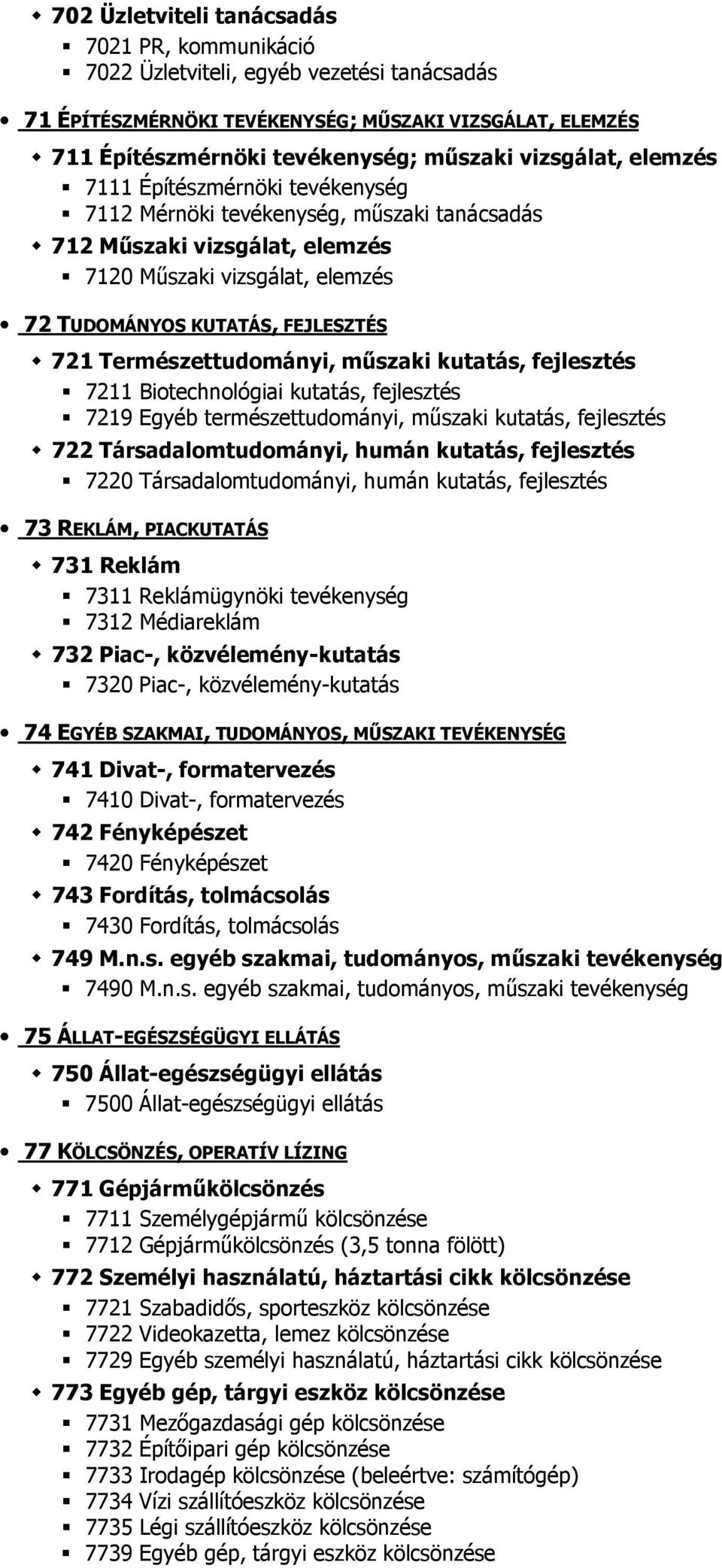 Természettudományi, műszaki kutatás, fejlesztés 7211 Biotechnológiai kutatás, fejlesztés 7219 Egyéb természettudományi, műszaki kutatás, fejlesztés 722 Társadalomtudományi, humán kutatás, fejlesztés