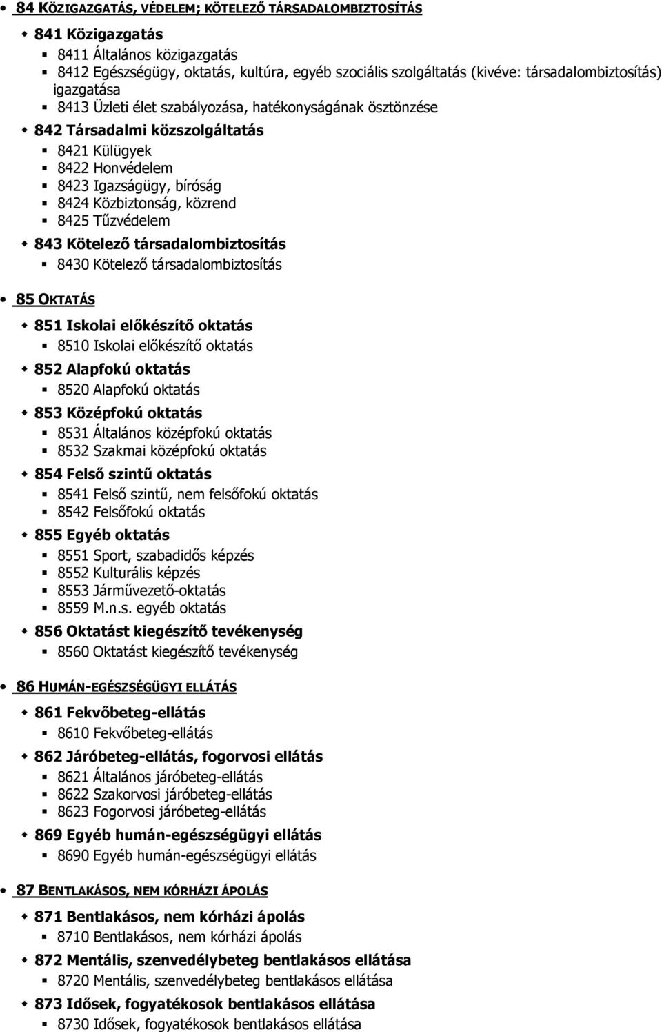 843 Kötelező társadalombiztosítás 8430 Kötelező társadalombiztosítás 85 OKTATÁS 851 Iskolai előkészítő oktatás 8510 Iskolai előkészítő oktatás 852 Alapfokú oktatás 8520 Alapfokú oktatás 853 Középfokú